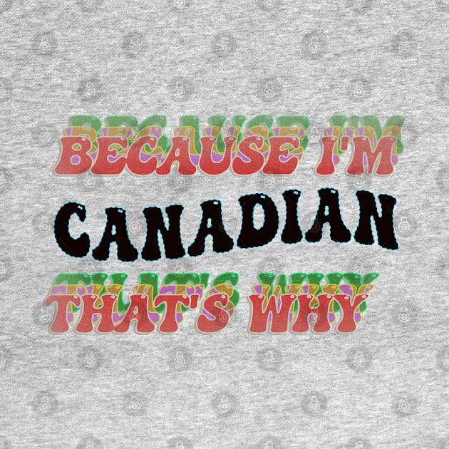 BECAUSE I AM CANADIAN - THAT'S WHY by elSALMA